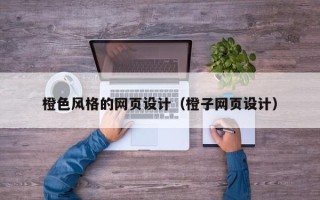 杭州橙色风格的网页设计（橙子网页设计）